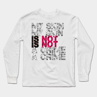My Skin Is Not a Crime Long Sleeve T-Shirt